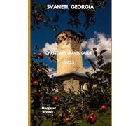 SVANETI, GEORGIA CHRISTMAS TRAVEL GUIDE 2025: WHEREVER YOUR HEART WONDERS