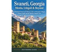 SVANETI, GEORGIA: Mestia, Ushguli & Beyond - A Practical Travel and Hiking Guide to Mountain Villages, Glacier Trails, and the Mestia-Ushguli Trek (Colored)