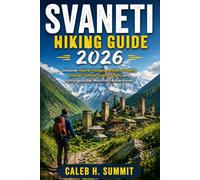SVANETI HIKING GUIDE 2026: Discover Alpine Villages, Ancient Towers, Glacier Valleys, Scenic Trails, and Unforgettable Mountain Adventures: 29