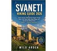SVANETI HIKING GUIDE 2026: Explore Georgia's Wild Mountain Kingdom Through Scenic Trails, Glacier Walks, Alpine Villages, And Step-By-Step Walking Routes