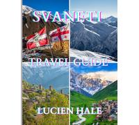 Svaneti Travel Guide 2025 -2026: Explore Georgia’s Untamed Mountains, Ancient Towers & Hidden Villages