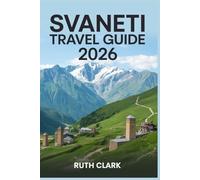 Svaneti Travel Guide 2026: Hiking, Skiing, Village Life, and Cultural Highlights with Maps, Safety Tips, and Travel Resources for Every Traveler