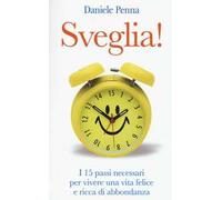 Sveglia! I 15 passi necessari per vivere una vita felice e ricca di abbondanza