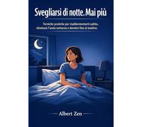 SVEGLIARSI DI NOTTE. MAI PIU': Tecniche pratiche per riaddormentarti subito, eliminare l'ansia notturna e dormire fino al mattino