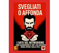 Svegliati o affonda - L’arte del networking: successo, business e motivazione per imprenditori e leader | coach, formatori, mentori, disciplina, crescita personale, mindset, ispirazione