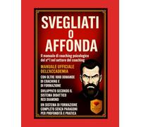 Svegliati o affonda - Manuale di certificazione in psicologia del coaching con 1.000 domande essenziali, metodi, strumenti avanzati e formazione professionale dell’Accademia