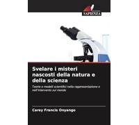 Svelare i misteri nascosti della natura e della scienza: Teorie e modelli scientifici nella rappresentazione e nell'intervento sul mondo