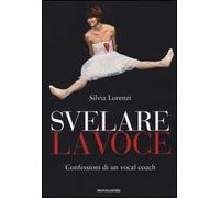 Svelare la voce. Confessioni di un vocal coach