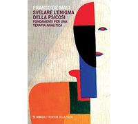 Svelare l'enigma della psicosi. Fondamenti per una terapia analitica