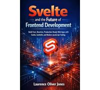 Svelte and the Future of Frontend Development: Build Fast, Reactive, Production-Ready Web Apps with Svelte, SvelteKit, and Modern JavaScript Tooling