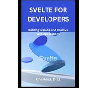 Svelte for Developers: Building Scalable and Reactive Web Applications