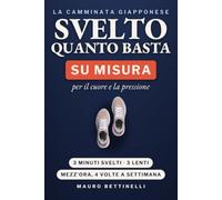 Svelto Quanto Basta: La camminata giapponese per il cuore e la pressione, al tuo passo