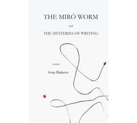 Sven Birkerts The Miró Worm and the Mysteries of Writing (Tascabile)