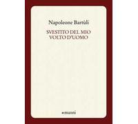 Svestito del mio volto d'uomo