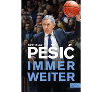 Svetislav Pe ic: Immer weiter | Die Autobiografie | Mit Beiträgen von Uli Hoeneß, Vlade Divac und den Europameistern von 1993