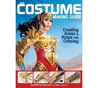 the costume making guide creating armor props for cosplay: Creating Armor and Props for Cosplay