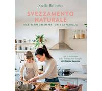 Libri Stella Bellomo - Svezzamento Naturale. Ricettario Green Per Tutta La Famig