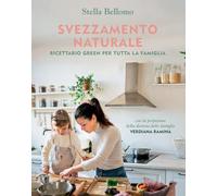 Libri Stella Bellomo - Svezzamento Naturale. Ricettario Green Per Tutta La Famig