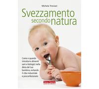Svezzamento secondo natura. Come e quando introdurre alimenti san