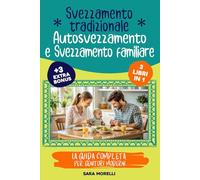 Svezzamento Tradizionale, Autosvezzamento e Svezzamento Familiare (3 libri in 1): La Guida Completa per Genitori Moderni: Come Affrontare lo ... e Creare Pasti Sani e Condivisi in Famiglia