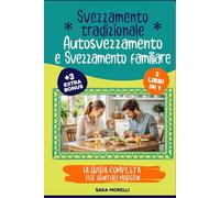 Svezzamento Tradizionale, Autosvezzamento e Svezzamento Familiare (3 libri in 1): La Guida Completa per Genitori Moderni: Come Affrontare lo ... e Creare Pasti Sani e Condivisi in Famiglia