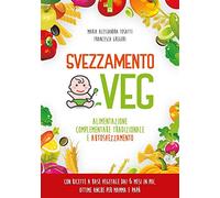 Svezzamento veg. Alimentazione complementare tradizionale a autosvezzamento. Nuova ediz.
