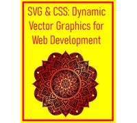 SVG & CSS: Dynamic Vector Graphics for Web Development: Animate, Style, and Optimize Scalable Vector Graphics for High-Performance Websites