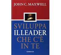 Sviluppa il leader che c'è in te - Maxwell John C.