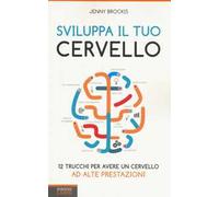 Sviluppa il tuo cervello. 12 trucchi per avere un cervello ad alte prestazioni