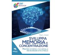 Sviluppa memoria e concentrazione: Mantieni in forma il tuo cervello per ricordare di più e meglio