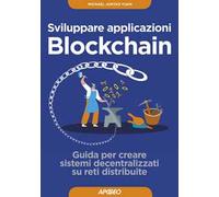 Sviluppare applicazioni blockchain. Guida per creare sistemi decentralizzati su reti distribuite. Con Contenuto digitale per download