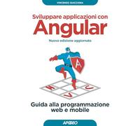 Sviluppare applicazioni con Angular. Guida alla programmazione web e mobile. Nuova ediz.