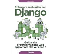 Sviluppare applicazioni con Django. Guida alla programmazione web aggiornata alla versione 5