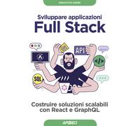 Sviluppare applicazioni full stack. Costruire soluzioni scalabili con Reac...
