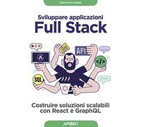Sviluppare applicazioni full stack. Costruire soluzioni scalabili con React e GraphQL. Con Contenuto digitale per download