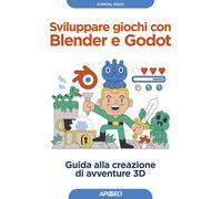 Sviluppare giochi con Blender e Godot. Guida alla creazione di avventure 3...