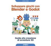 Sviluppare giochi con Blender e Godot. Guida alla creazione di avventure 3D