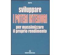 Sviluppare i poteri interiori per massimizzare il proprio rendimento. Ediz. illustrata