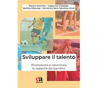 Sviluppare il talento. Riconoscere e valorizzare le capacità dei bambini -...
