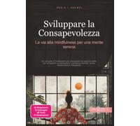 Sviluppare la Consapevolezza: La via alla mindfulness per una mente serena