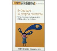 Sviluppare la propria creatività. Trovare idee nuove, realizzare progetti originali, saper creare in gruppo