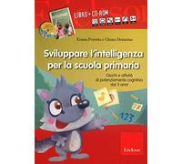 Sviluppare l'intelligenza per la scuola primaria. Giochi e attività di potenziamento cognitivo dai 5 anni. Con CD-ROM