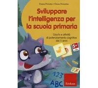 Sviluppare l'intelligenza per la scuola primaria. Giochi e attività di potenziamento cognitivo dai 5 anni. CD-ROM