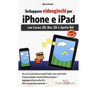 Sviluppare videogiochi per iPhone e iPad. Con Cocos 2D, Box 2D e Sprite Kit