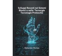 Sviluppi Recenti nei Sistemi Bionici e nelle Tecnologie Protesiche