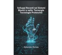 Sviluppi Recenti nei Sistemi Bionici e nelle Tecnologie Protesiche
