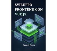 Sviluppo Frontend con Vue.js: La Guida Completa per Creare Interfacce Web Moderne e Reattive da Zero