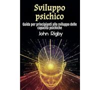 Sviluppo psichico: Guida per principianti allo sviluppo delle capacità psichiche