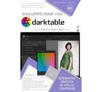 Sviluppo RAW con Darktable: Alternativa gratuita al livello Lightroom. Un vero laboratorio digitale per sviluppare, modificare ed esportare le tue fotografie.