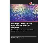 Sviluppo urbano nelle città della Germania centrale: Sfide, prospettive di sviluppo e raccomandazioni operative sull'esempio di Gotha